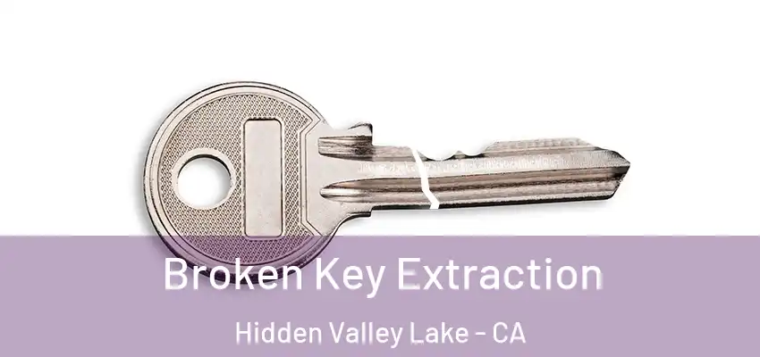 Broken Key Extraction Hidden Valley Lake - CA
